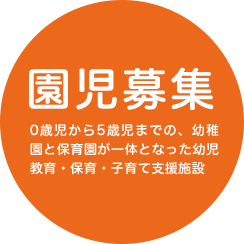 園児募集 0歳時から5歳時までの、幼稚園と保育園が一体となった幼児教育・保育・子育て支援施設